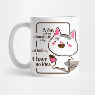 A Day Without Chocolate Is Like Just Kidding I Have No Idea Mug
